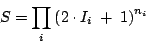 \begin{displaymath}
S = \prod_i \left ( 2 \cdot I_i\ +\ 1 \right )^{n_i}
\end{displaymath}