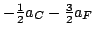 $-\frac{1}{2} a_C - \frac{3}{2} a_F$