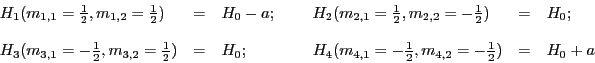 \begin{displaymath}
\begin{array}{llllllllll}
H_1 (m_{1,1}=\frac{1}{2},m_{1,2}=\...
...,1}=-\frac{1}{2},m_{4,2}= -\frac{1}{2}) &=& H_0 + a
\end{array}\end{displaymath}